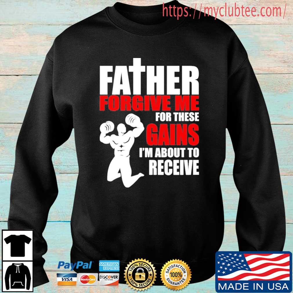 Father Forgive Me For These Gains I'm About To Receive Shirt, Hoodie, Sweater, Long Sleeve And Tank Top