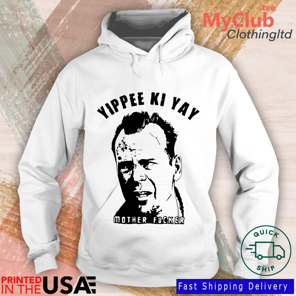 Yippee Ki Yay Mother Fucker Shirt Hoodie Sweater Long Sleeve And Tank Top 1262