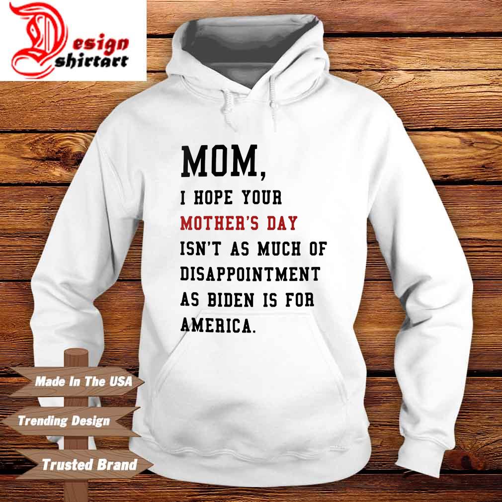 Mom I hope your mother's day isn't as much of disappointment as Biden is for America Hoodie