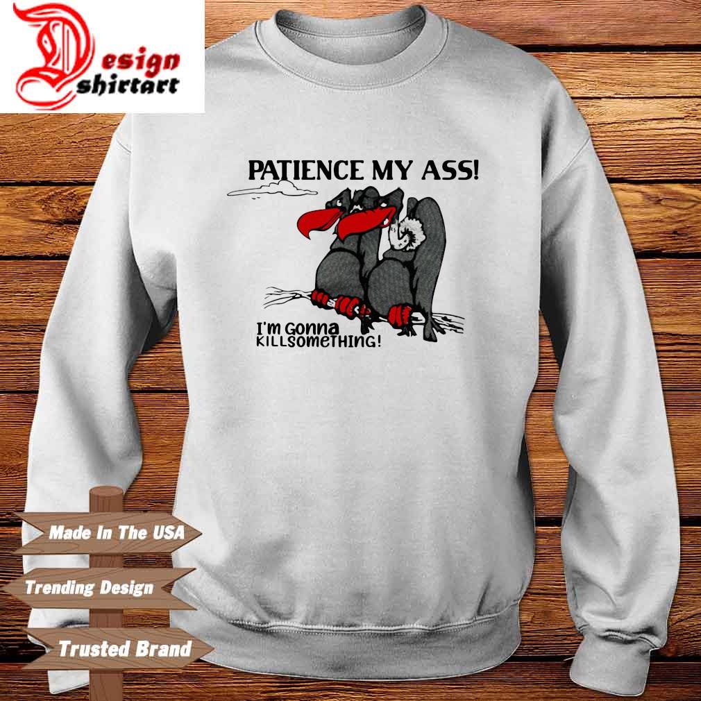 Patience my ass I'm gonna kill something Sweater